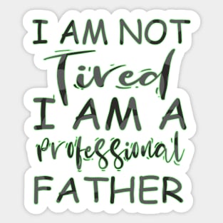 I am not tired i am a professional father Sticker